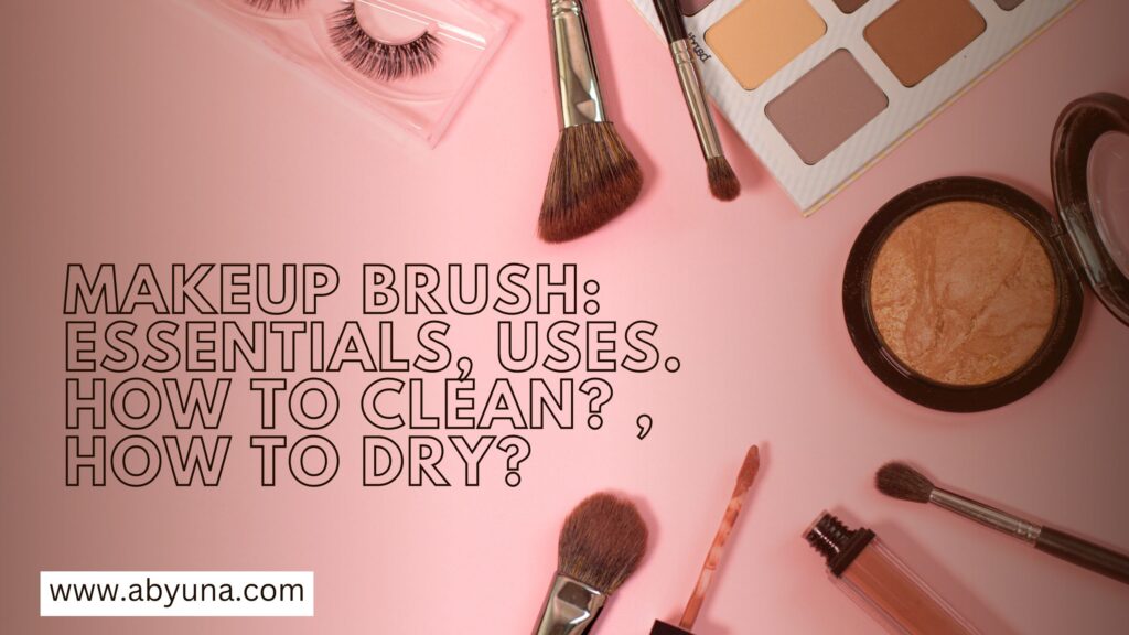 Makeup Brush: 31 Essentials Brush, uses. How to clean? , How to dry? 3 Makeup Brush: Essentials, uses. How to clean? , How to dry?